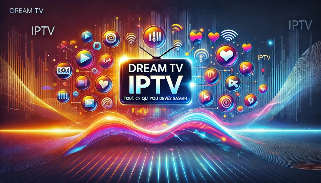 Dream TV IPTV : découvrez tout ce qu’il faut savoir pour profiter d’une large sélection de chaînes en direct.