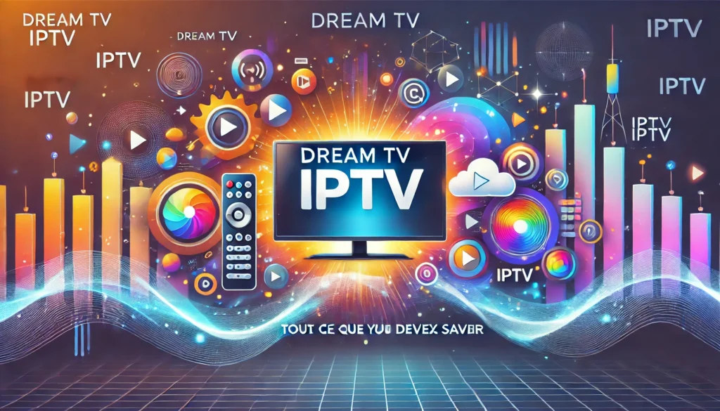 Dream TV IPTV : découvrez tout ce qu’il faut savoir pour profiter d’une large sélection de chaînes en direct.