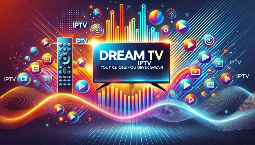 Dream TV IPTV : découvrez tout ce qu’il faut savoir pour profiter d’une large sélection de chaînes en direct.