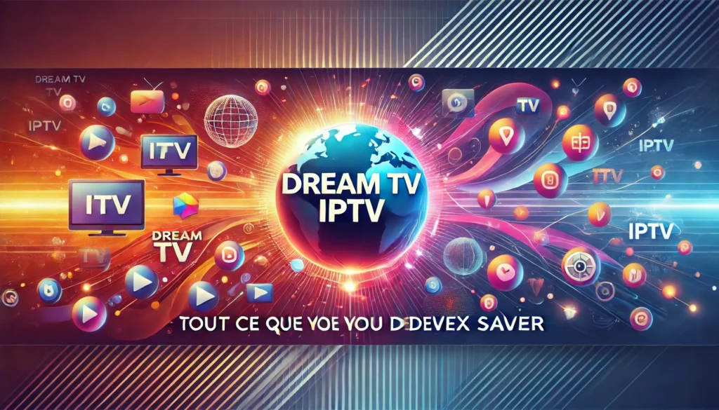 Dream TV IPTV : découvrez tout ce qu’il faut savoir pour profiter d’une large sélection de chaînes en direct.